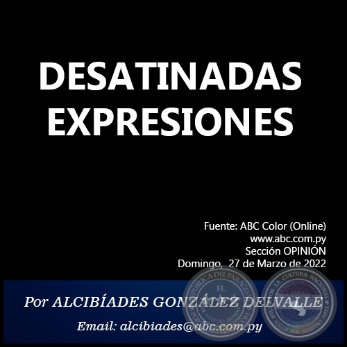 DESATINADAS EXPRESIONES - Por ALCIBÍADES GONZÁLEZ DELVALLE - Domingo, 27 de Marzo de 2022